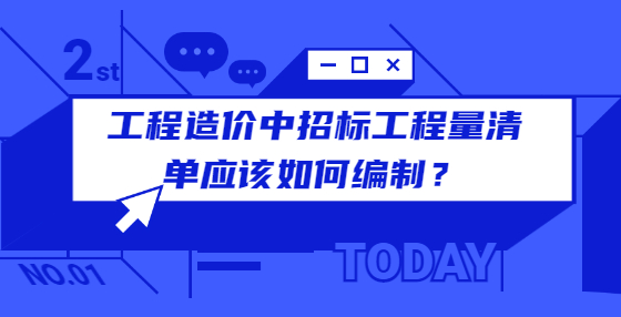 工程造價中招標工程量清單應該如何編制？