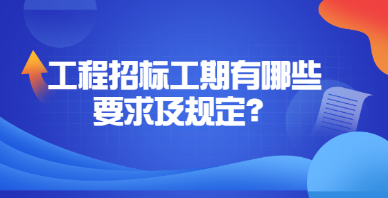 工程招標工期有哪些要求及規(guī)定？