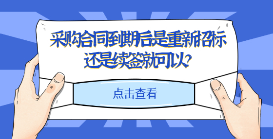 采購合同到期后，是重新招標(biāo)還是續(xù)簽就可以？
