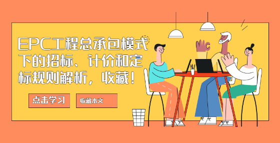 EPC工程總承包模式下的招標(biāo)、計(jì)價(jià)和定標(biāo)規(guī)則解析，收藏！
