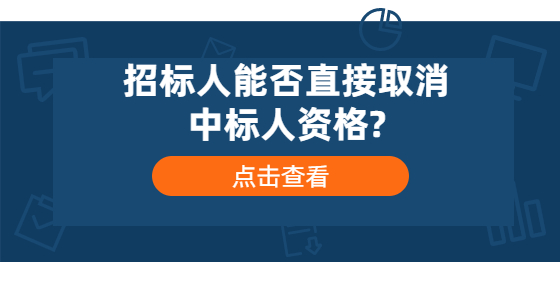 招標(biāo)人能否直接取消中標(biāo)人資格?