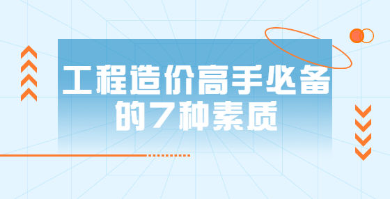工程造價(jià)高手必備的7種素質(zhì)