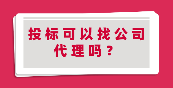 投標(biāo)可以找公司代理嗎？