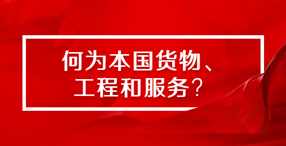 何為本國貨物、工程和服務(wù)？