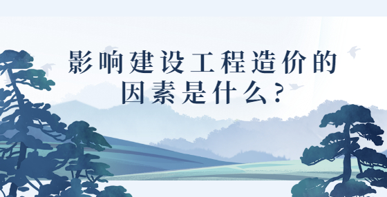 影響建設(shè)工程造價(jià)的因素是什么?