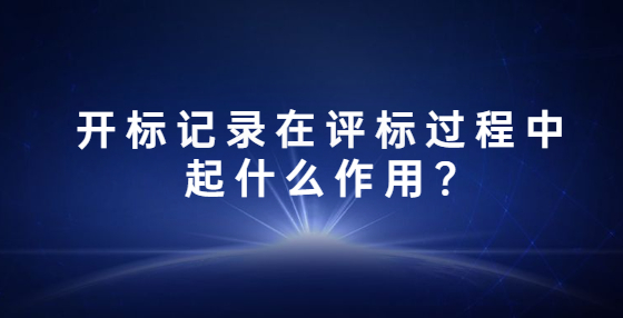 開標(biāo)記錄在評標(biāo)過程中起什么作用?