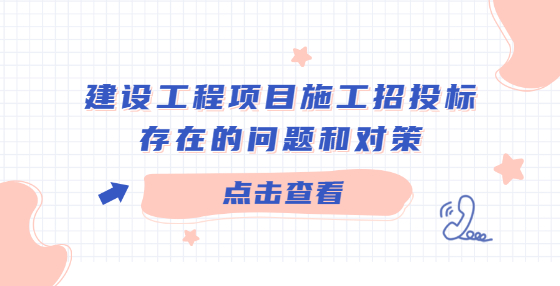 建設(shè)工程項(xiàng)目施工招投標(biāo)存在的問(wèn)題和對(duì)策