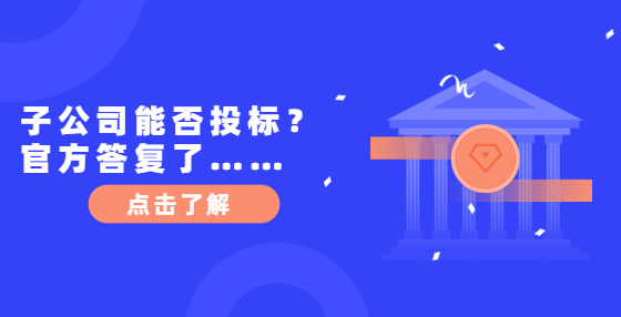子公司能否投標(biāo)？官方答復(fù)了……