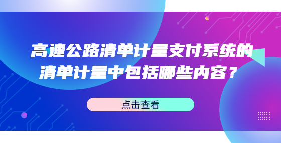 高速公路清單計量支付系統(tǒng)的清單計量中包括哪些內(nèi)容？
