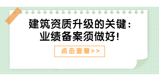建筑資質(zhì)升級的關(guān)鍵：業(yè)績備案須做好！