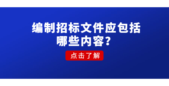 編制招標(biāo)文件應(yīng)包括哪些內(nèi)容？