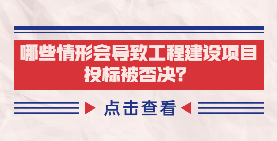 哪些情形會導(dǎo)致工程建設(shè)項目投標被否決？