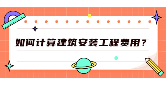 如何計(jì)算建筑安裝工程費(fèi)用？