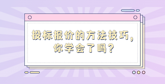 投標報價的方法技巧，你學(xué)會了嗎？
