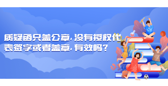 質(zhì)疑函只蓋公章，沒有授權(quán)代表簽字或者蓋章，有效嗎？