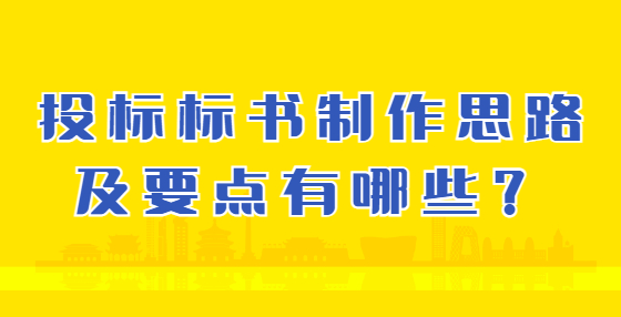 投標(biāo)標(biāo)書制作思路及要點(diǎn)有哪些？