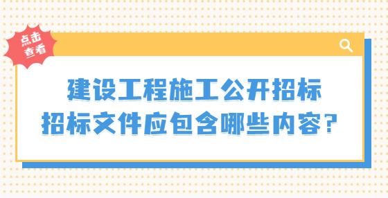 建設(shè)工程施工公開招標(biāo)招標(biāo)文件應(yīng)包含哪些內(nèi)容？