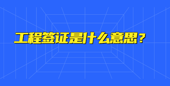 工程簽證是什么意思？