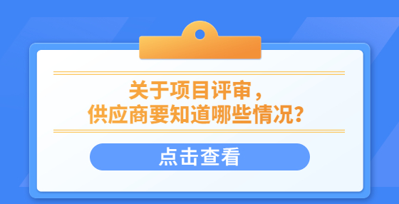 關(guān)于項(xiàng)目評審，供應(yīng)商要知道哪些情況？
