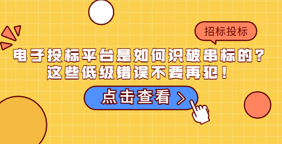 電子投標(biāo)平臺(tái)是如何識(shí)破串標(biāo)的？這些低級(jí)錯(cuò)誤不要再犯！