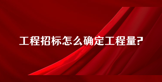工程招標怎么確定工程量?