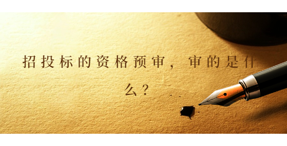 招投標(biāo)的資格預(yù)審，審的是什么？
