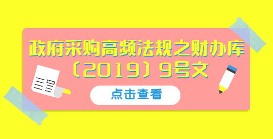 政府采購(gòu)高頻法規(guī)之財(cái)辦庫(kù)〔2019〕9號(hào)文