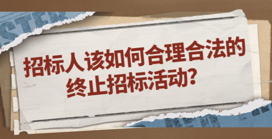 招標人該如何合理合法的終止招標活動？