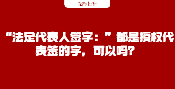 “法定代表人簽字：”都是授權(quán)代表簽的字，可以嗎？