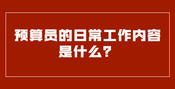 預(yù)算員的日常工作內(nèi)容是什么？