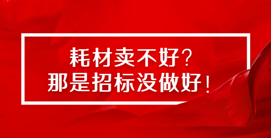 耗材賣(mài)不好？那是招標(biāo)沒(méi)做好！
