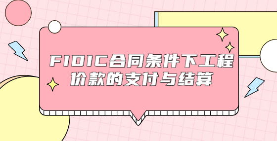 FIDIC合同條件下工程價款的支付與結(jié)算