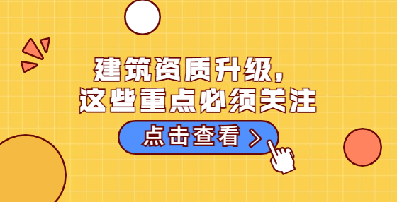 建筑資質(zhì)升級，這些重點(diǎn)必須關(guān)注