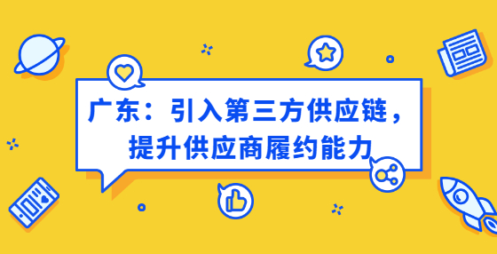 廣東：引入第三方供應(yīng)鏈，提升供應(yīng)商履約能力