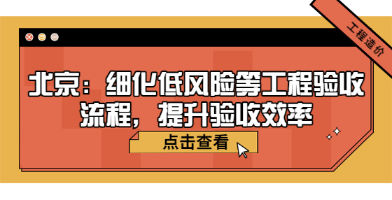 北京：細(xì)化低風(fēng)險(xiǎn)等工程驗(yàn)收流程，提升驗(yàn)收效率