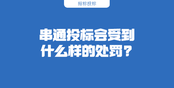 串通投標(biāo)會(huì)受到什么樣的處罰?