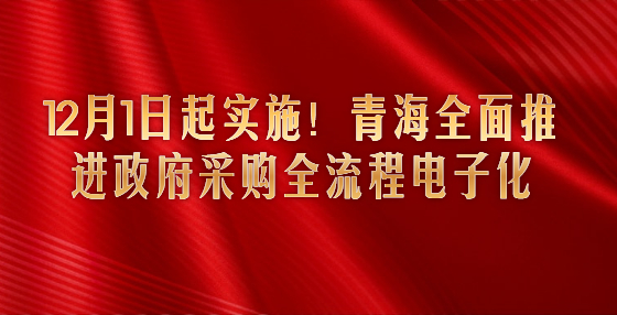 12月1日起實施！青海全面推進政府采購全流程電子化