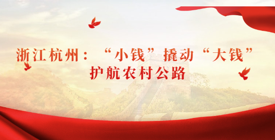 浙江杭州：“小錢”撬動“大錢” 護(hù)航農(nóng)村公路