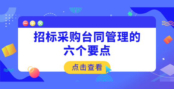 招標(biāo)采購(gòu)臺(tái)同管理的六個(gè)要點(diǎn)