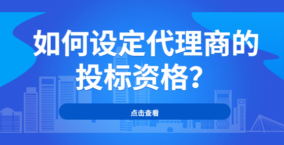 如何設(shè)定代理商的投標(biāo)資格？