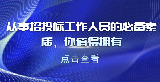 從事招投標(biāo)工作人員的必備素質(zhì)，你值得擁有
