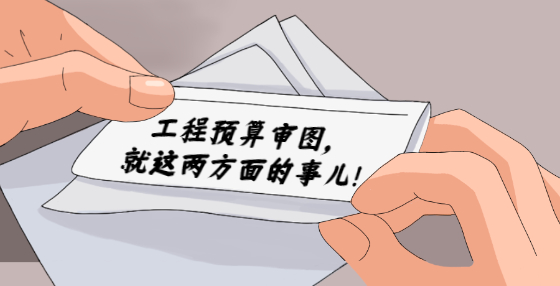工程預(yù)算審圖，就這兩方面的事兒！