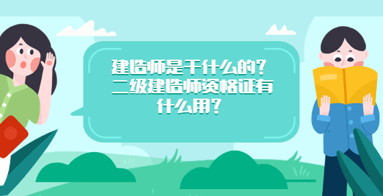 建造師是干什么的？二級建造師資格證有什么用？