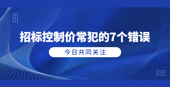 招標(biāo)控制價常犯的7個錯誤