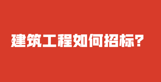 建筑工程如何招標(biāo)？