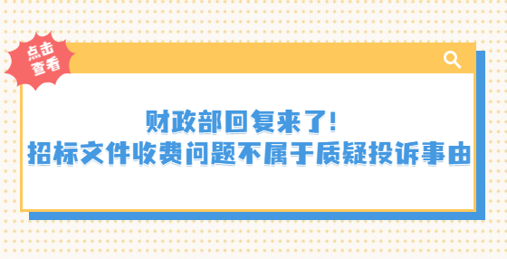 財(cái)政部回復(fù)來(lái)了！招標(biāo)文件收費(fèi)問(wèn)題不屬于質(zhì)疑投訴事由