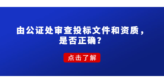 由公證處審查投標(biāo)文件和資質(zhì)，是否正確？