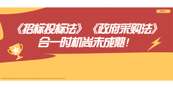 《招標(biāo)投標(biāo)法》《政府采購(gòu)法》合一時(shí)機(jī)尚未成熟！