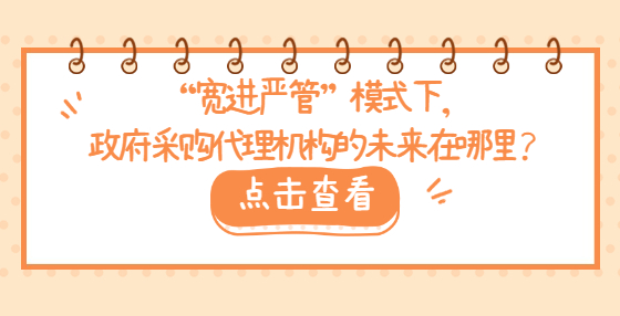 “寬進嚴管”模式下，政府采購代理機構(gòu)的未來在哪里？