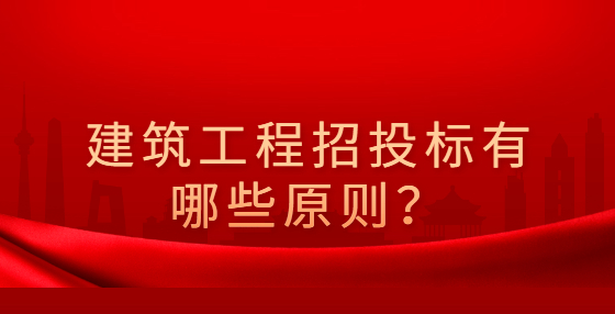 建筑工程招投標(biāo)有哪些原則？